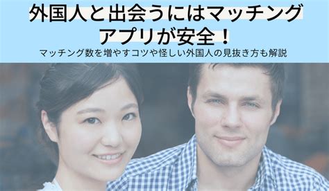 外国人と出会う|外国人と出会えるマッチングアプリおすすめ11選！友。